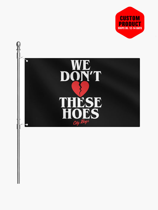 We Don’t Love These Hoes  Flag 3x5 Ft